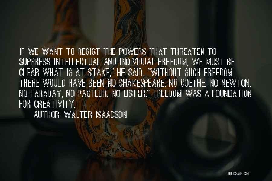 Walter Isaacson Quotes: If We Want To Resist The Powers That Threaten To Suppress Intellectual And Individual Freedom, We Must Be Clear What