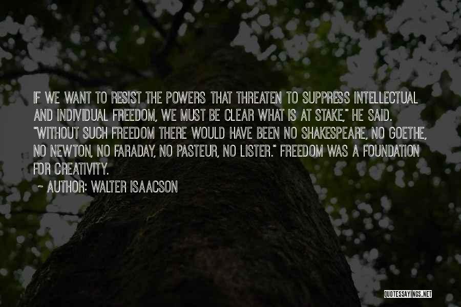 Walter Isaacson Quotes: If We Want To Resist The Powers That Threaten To Suppress Intellectual And Individual Freedom, We Must Be Clear What