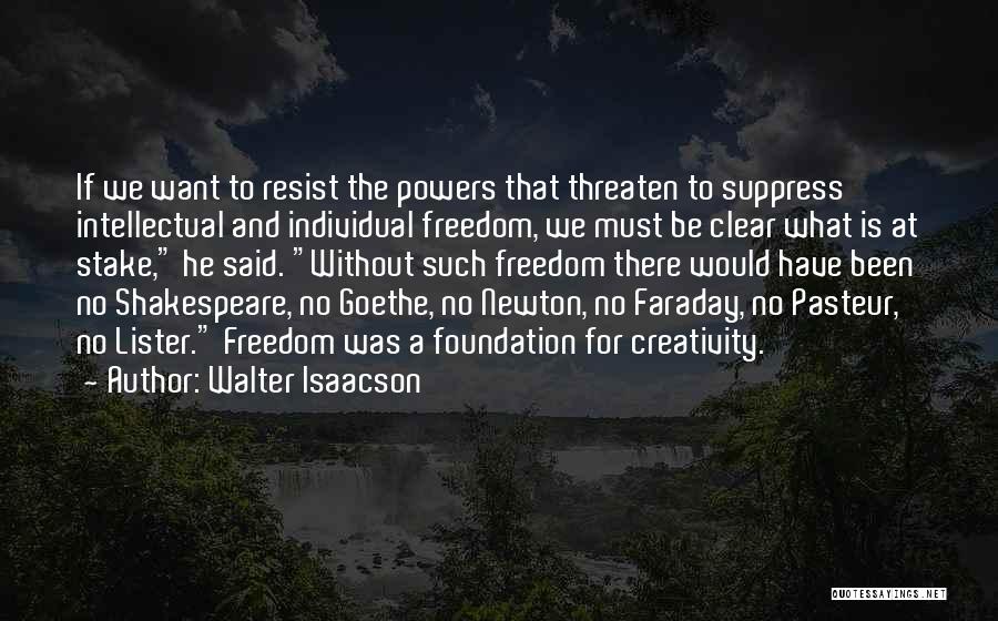 Walter Isaacson Quotes: If We Want To Resist The Powers That Threaten To Suppress Intellectual And Individual Freedom, We Must Be Clear What