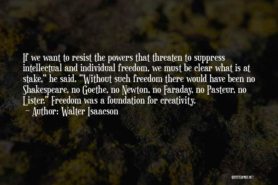 Walter Isaacson Quotes: If We Want To Resist The Powers That Threaten To Suppress Intellectual And Individual Freedom, We Must Be Clear What