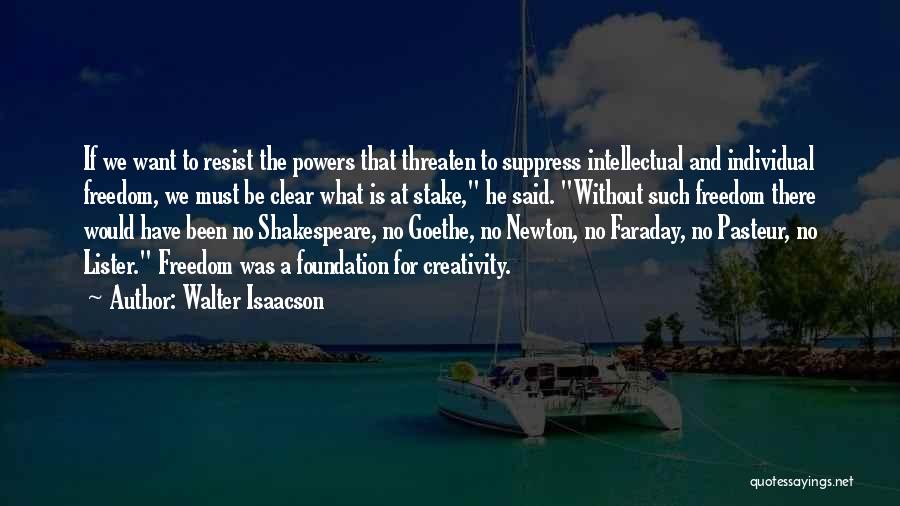 Walter Isaacson Quotes: If We Want To Resist The Powers That Threaten To Suppress Intellectual And Individual Freedom, We Must Be Clear What