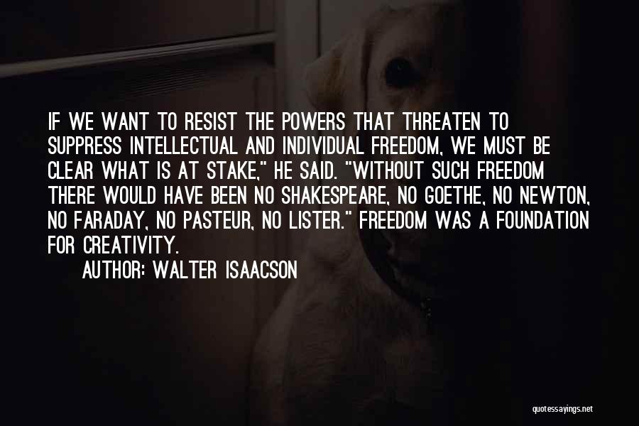 Walter Isaacson Quotes: If We Want To Resist The Powers That Threaten To Suppress Intellectual And Individual Freedom, We Must Be Clear What