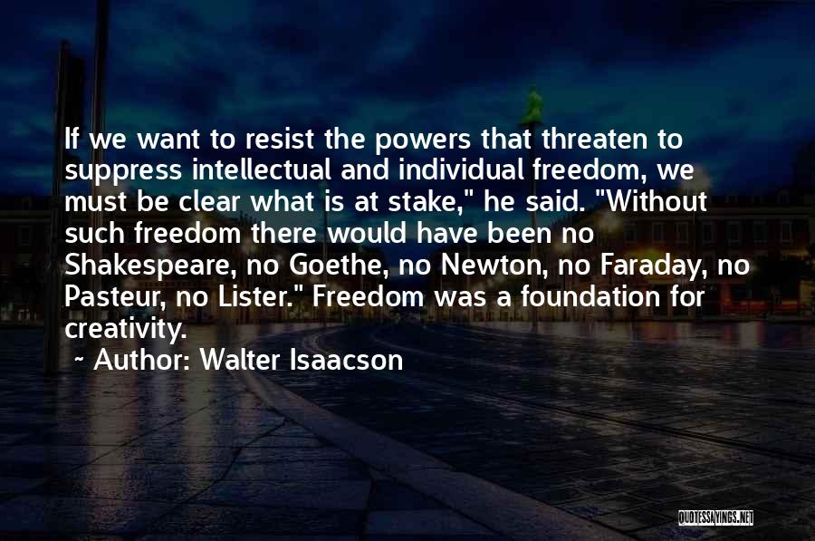 Walter Isaacson Quotes: If We Want To Resist The Powers That Threaten To Suppress Intellectual And Individual Freedom, We Must Be Clear What