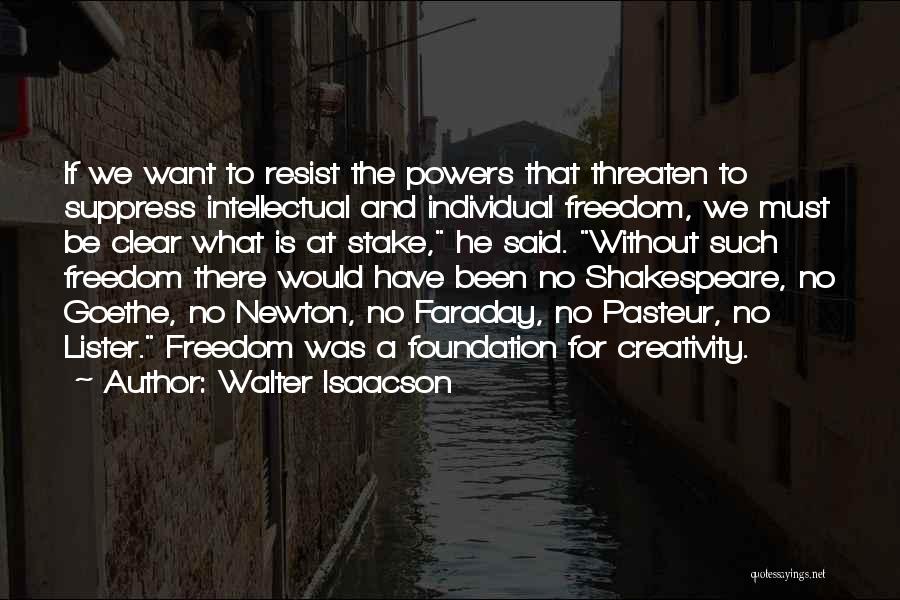 Walter Isaacson Quotes: If We Want To Resist The Powers That Threaten To Suppress Intellectual And Individual Freedom, We Must Be Clear What