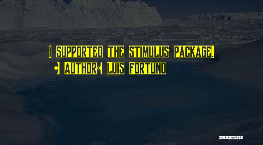 Luis Fortuno Quotes: I Supported The Stimulus Package.