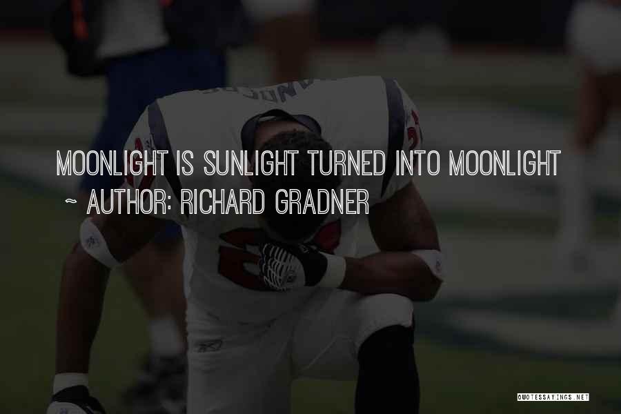 Richard Gradner Quotes: Moonlight Is Sunlight Turned Into Moonlight