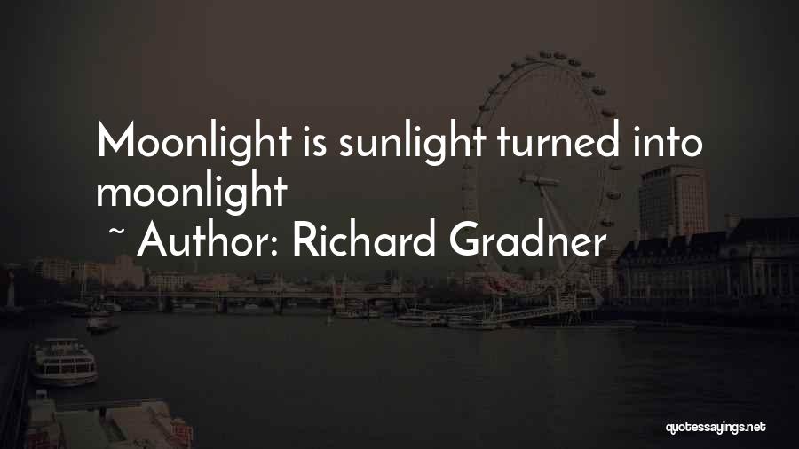 Richard Gradner Quotes: Moonlight Is Sunlight Turned Into Moonlight