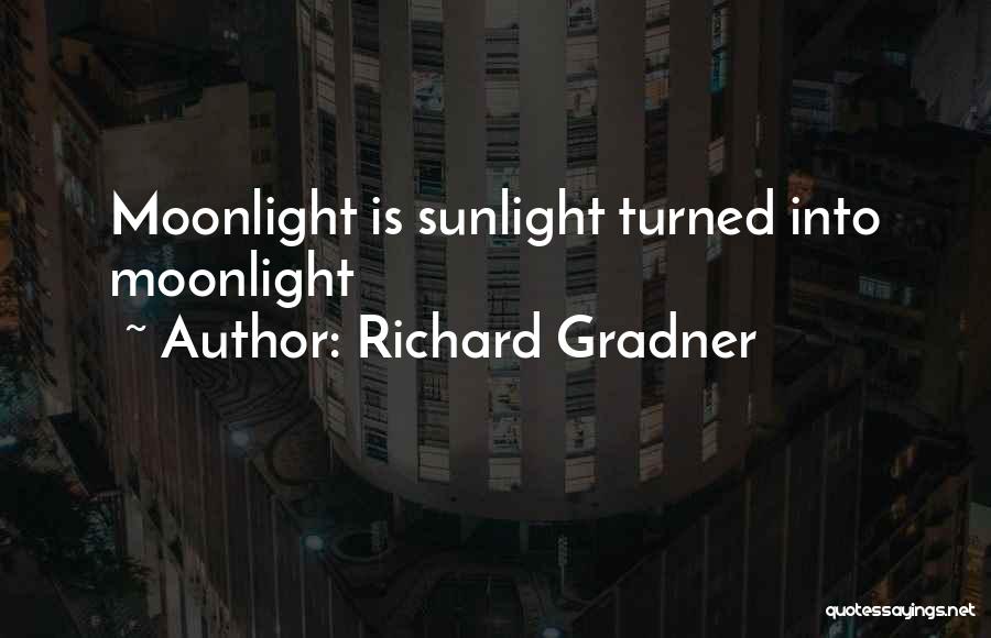 Richard Gradner Quotes: Moonlight Is Sunlight Turned Into Moonlight