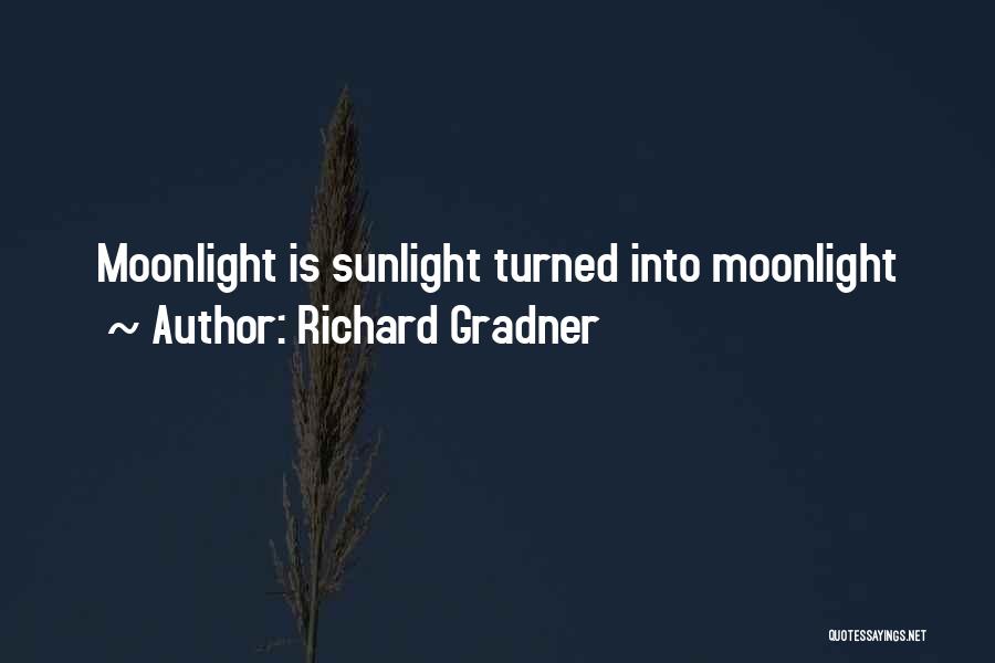 Richard Gradner Quotes: Moonlight Is Sunlight Turned Into Moonlight