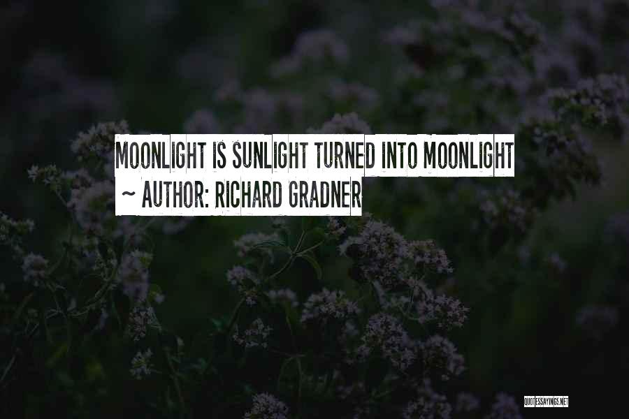 Richard Gradner Quotes: Moonlight Is Sunlight Turned Into Moonlight