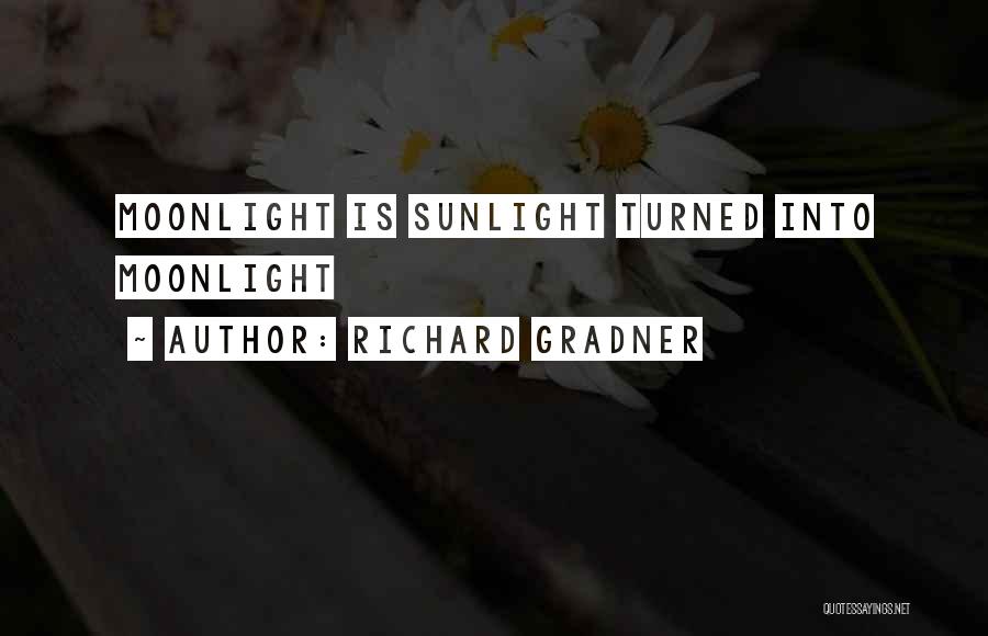 Richard Gradner Quotes: Moonlight Is Sunlight Turned Into Moonlight