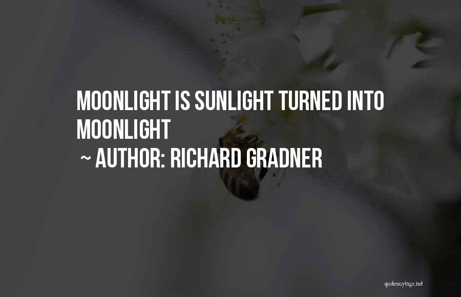 Richard Gradner Quotes: Moonlight Is Sunlight Turned Into Moonlight