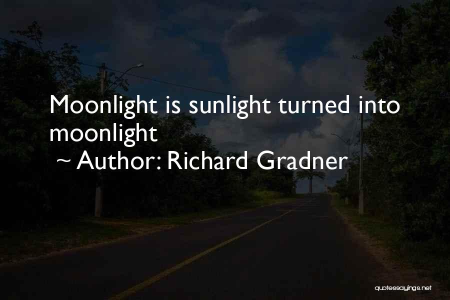 Richard Gradner Quotes: Moonlight Is Sunlight Turned Into Moonlight