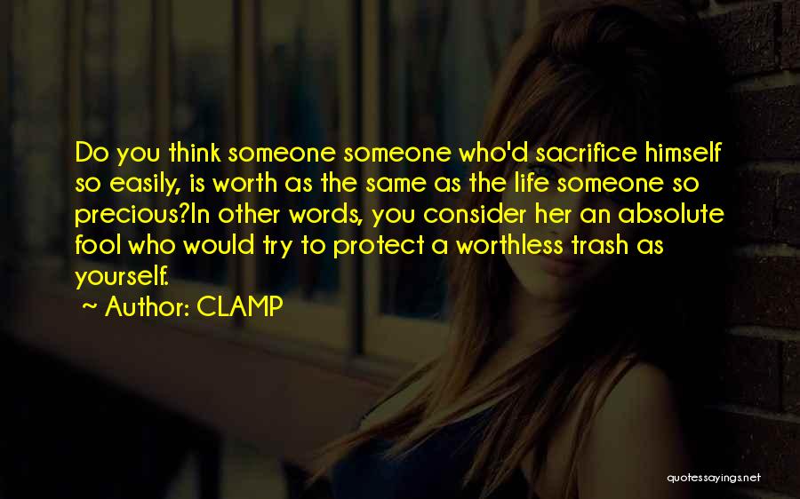 CLAMP Quotes: Do You Think Someone Someone Who'd Sacrifice Himself So Easily, Is Worth As The Same As The Life Someone So