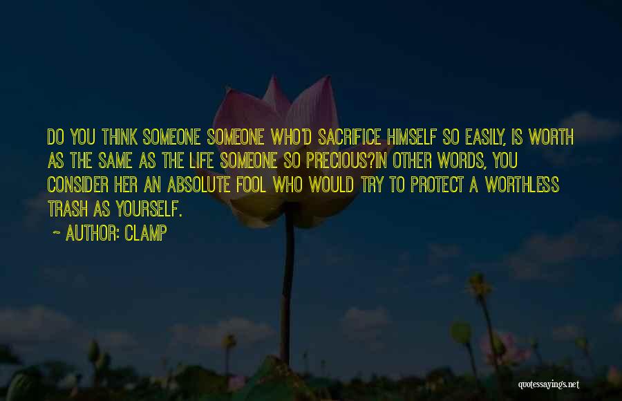 CLAMP Quotes: Do You Think Someone Someone Who'd Sacrifice Himself So Easily, Is Worth As The Same As The Life Someone So