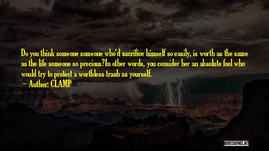 CLAMP Quotes: Do You Think Someone Someone Who'd Sacrifice Himself So Easily, Is Worth As The Same As The Life Someone So