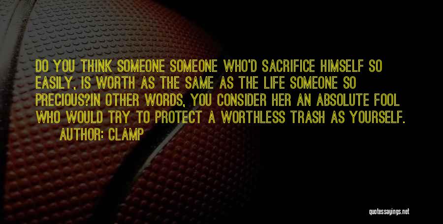 CLAMP Quotes: Do You Think Someone Someone Who'd Sacrifice Himself So Easily, Is Worth As The Same As The Life Someone So