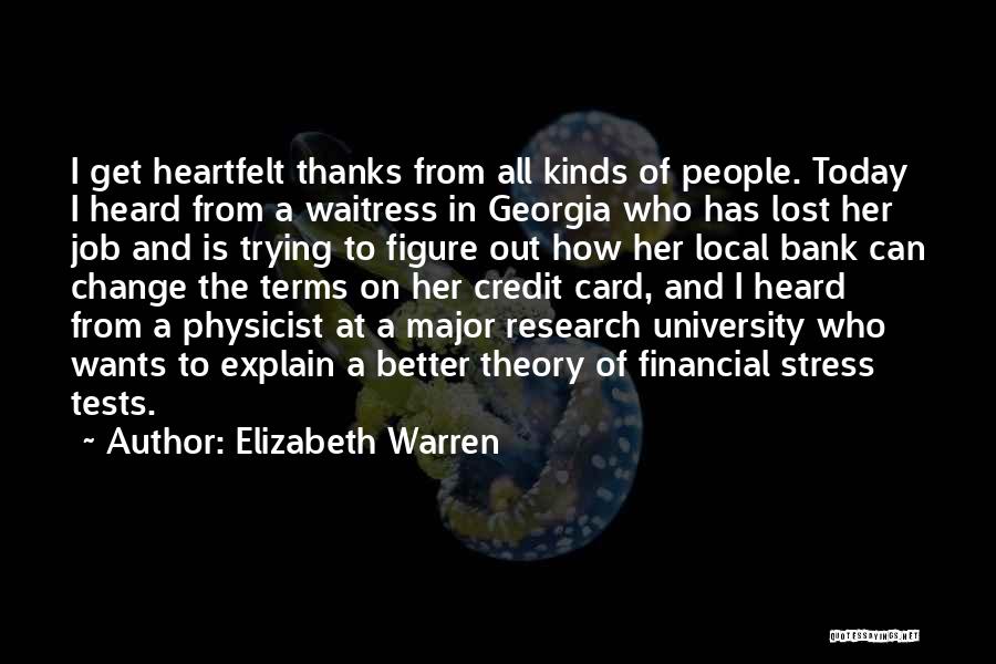 Elizabeth Warren Quotes: I Get Heartfelt Thanks From All Kinds Of People. Today I Heard From A Waitress In Georgia Who Has Lost