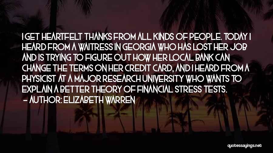 Elizabeth Warren Quotes: I Get Heartfelt Thanks From All Kinds Of People. Today I Heard From A Waitress In Georgia Who Has Lost