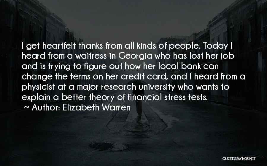 Elizabeth Warren Quotes: I Get Heartfelt Thanks From All Kinds Of People. Today I Heard From A Waitress In Georgia Who Has Lost