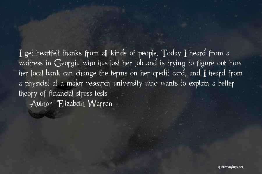 Elizabeth Warren Quotes: I Get Heartfelt Thanks From All Kinds Of People. Today I Heard From A Waitress In Georgia Who Has Lost