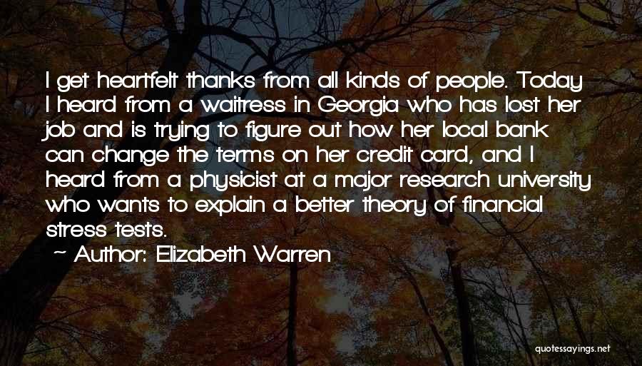 Elizabeth Warren Quotes: I Get Heartfelt Thanks From All Kinds Of People. Today I Heard From A Waitress In Georgia Who Has Lost