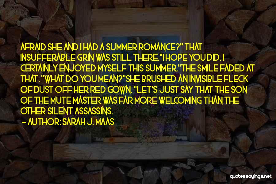 Sarah J. Maas Quotes: Afraid She And I Had A Summer Romance? That Insufferable Grin Was Still There.i Hope You Did. I Certainly Enjoyed