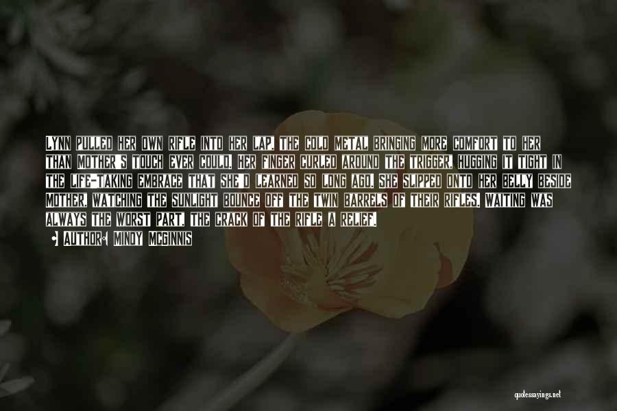 Mindy McGinnis Quotes: Lynn Pulled Her Own Rifle Into Her Lap, The Cold Metal Bringing More Comfort To Her Than Mother's Touch Ever