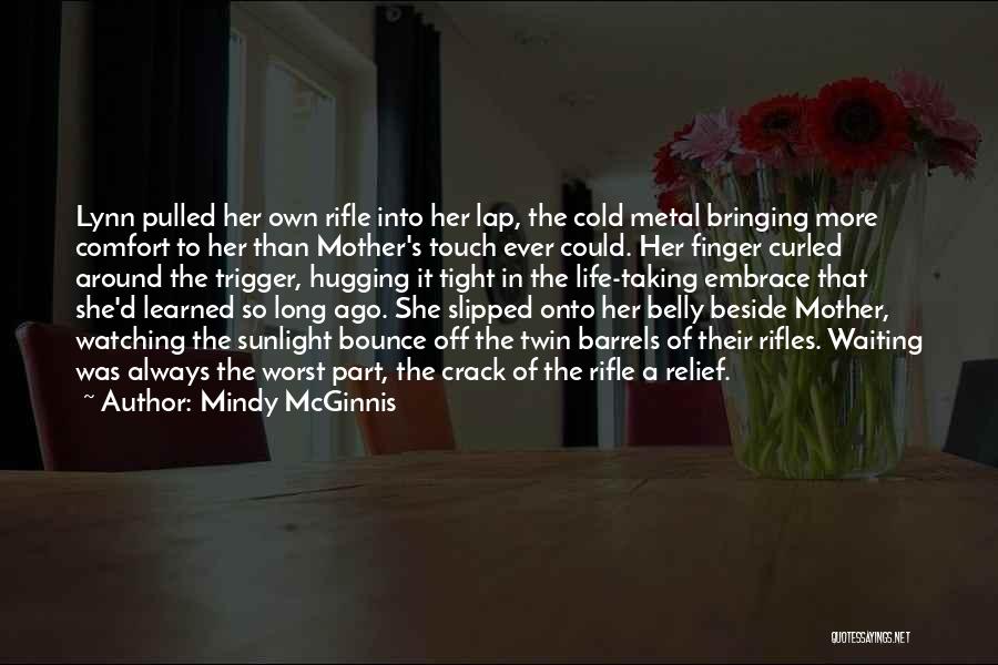 Mindy McGinnis Quotes: Lynn Pulled Her Own Rifle Into Her Lap, The Cold Metal Bringing More Comfort To Her Than Mother's Touch Ever