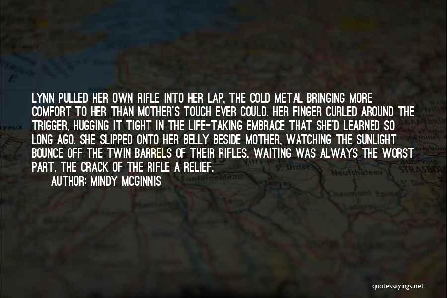 Mindy McGinnis Quotes: Lynn Pulled Her Own Rifle Into Her Lap, The Cold Metal Bringing More Comfort To Her Than Mother's Touch Ever