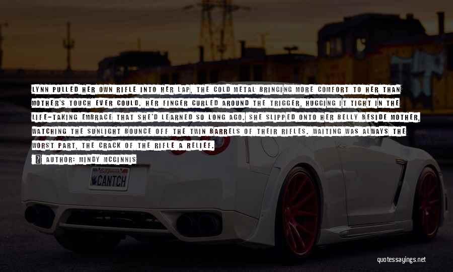 Mindy McGinnis Quotes: Lynn Pulled Her Own Rifle Into Her Lap, The Cold Metal Bringing More Comfort To Her Than Mother's Touch Ever