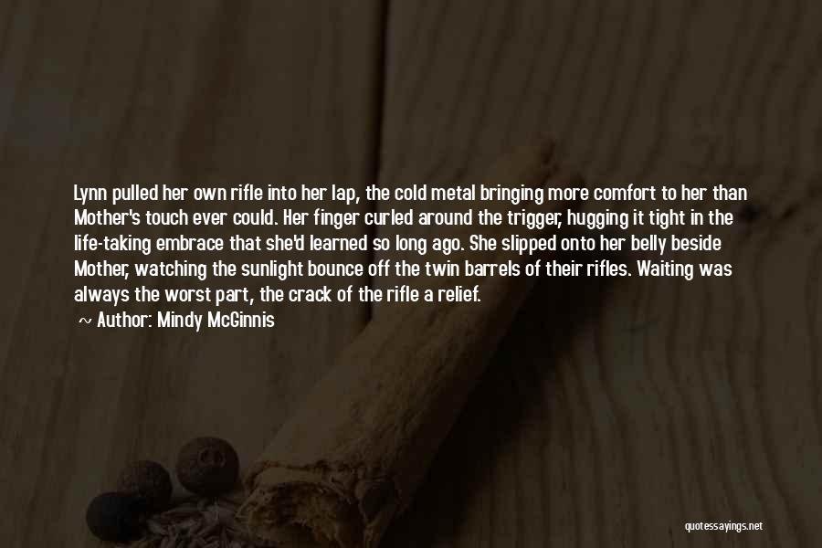 Mindy McGinnis Quotes: Lynn Pulled Her Own Rifle Into Her Lap, The Cold Metal Bringing More Comfort To Her Than Mother's Touch Ever