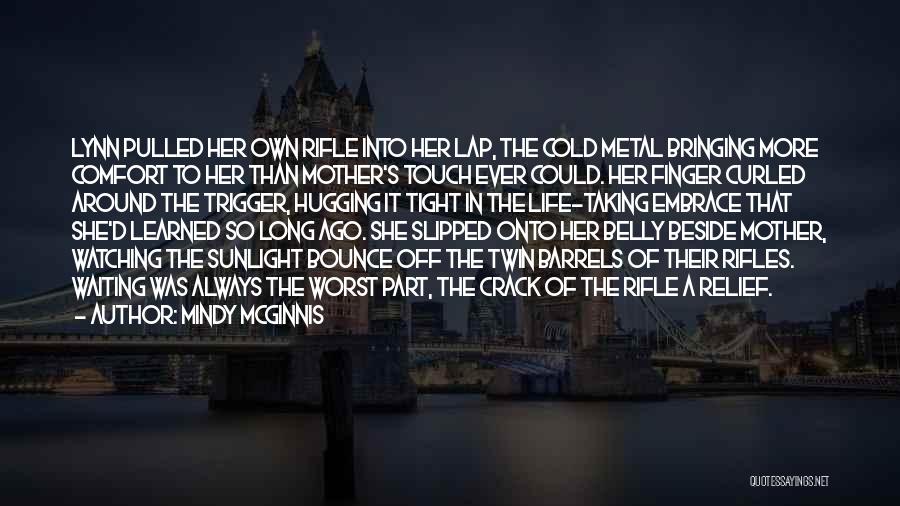 Mindy McGinnis Quotes: Lynn Pulled Her Own Rifle Into Her Lap, The Cold Metal Bringing More Comfort To Her Than Mother's Touch Ever