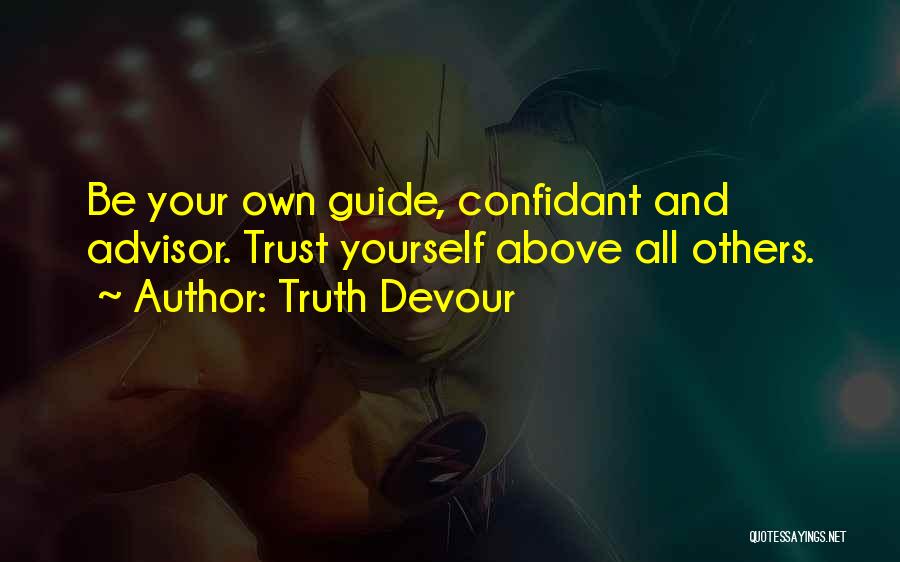 Truth Devour Quotes: Be Your Own Guide, Confidant And Advisor. Trust Yourself Above All Others.