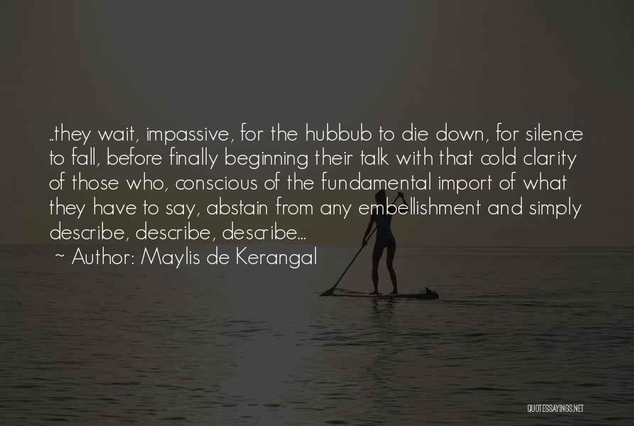 Maylis De Kerangal Quotes: ..they Wait, Impassive, For The Hubbub To Die Down, For Silence To Fall, Before Finally Beginning Their Talk With That