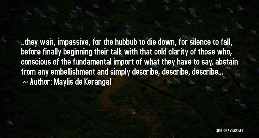 Maylis De Kerangal Quotes: ..they Wait, Impassive, For The Hubbub To Die Down, For Silence To Fall, Before Finally Beginning Their Talk With That