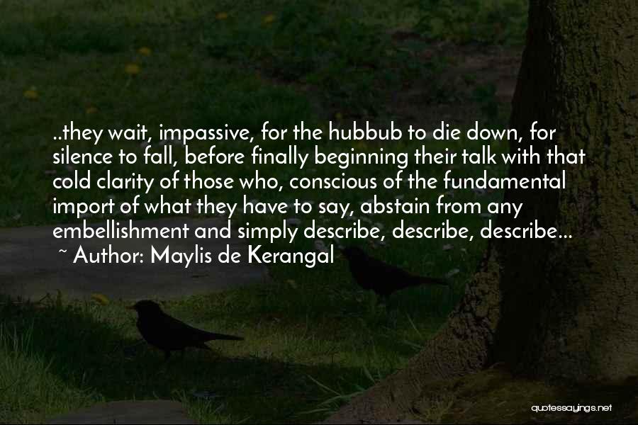 Maylis De Kerangal Quotes: ..they Wait, Impassive, For The Hubbub To Die Down, For Silence To Fall, Before Finally Beginning Their Talk With That