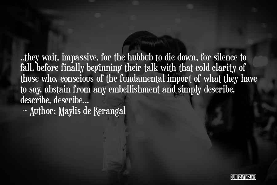 Maylis De Kerangal Quotes: ..they Wait, Impassive, For The Hubbub To Die Down, For Silence To Fall, Before Finally Beginning Their Talk With That