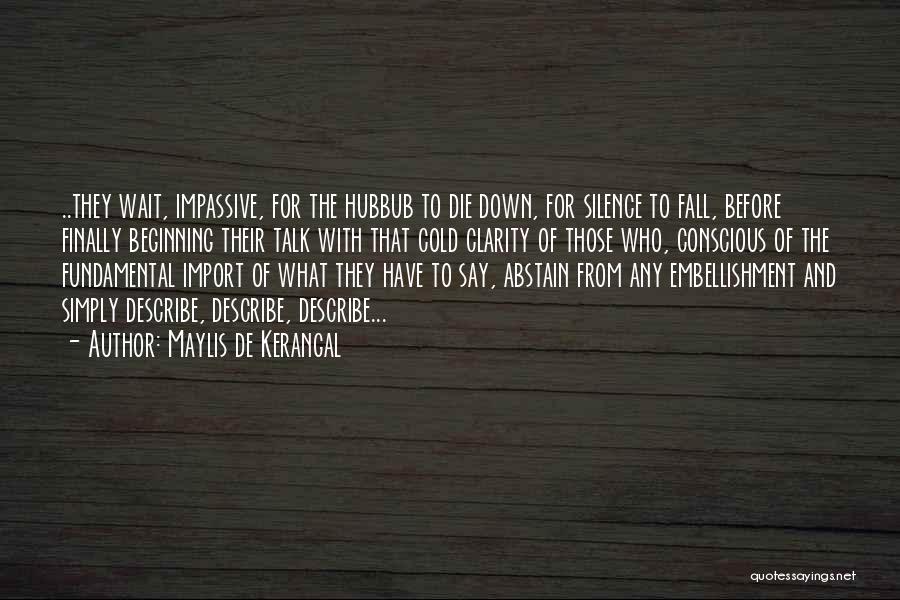 Maylis De Kerangal Quotes: ..they Wait, Impassive, For The Hubbub To Die Down, For Silence To Fall, Before Finally Beginning Their Talk With That