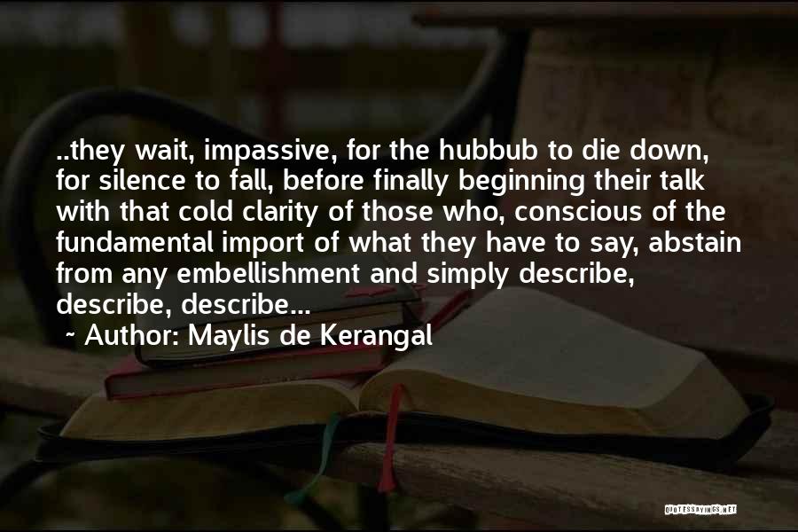 Maylis De Kerangal Quotes: ..they Wait, Impassive, For The Hubbub To Die Down, For Silence To Fall, Before Finally Beginning Their Talk With That