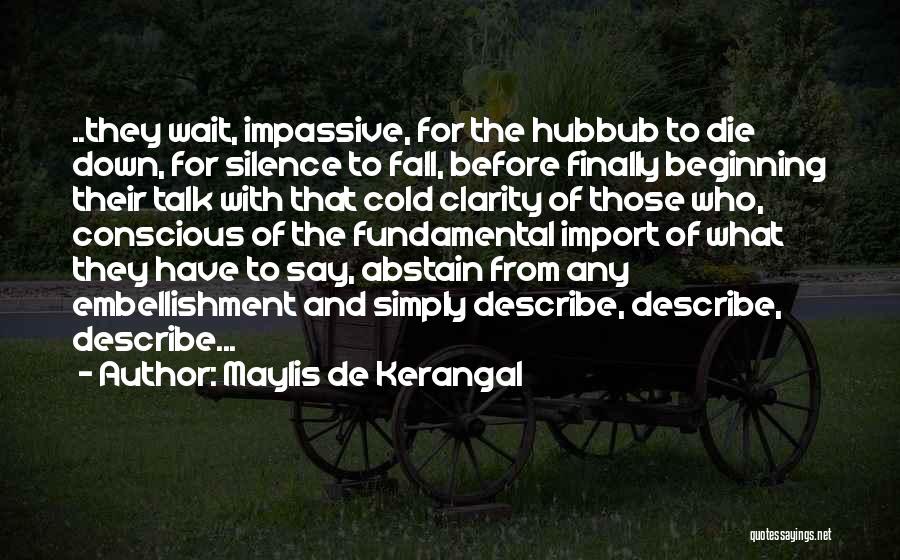 Maylis De Kerangal Quotes: ..they Wait, Impassive, For The Hubbub To Die Down, For Silence To Fall, Before Finally Beginning Their Talk With That