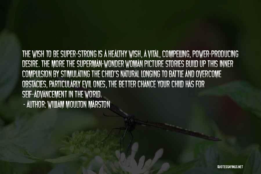 William Moulton Marston Quotes: The Wish To Be Super-strong Is A Healthy Wish, A Vital, Compelling, Power-producing Desire. The More The Superman-wonder Woman Picture