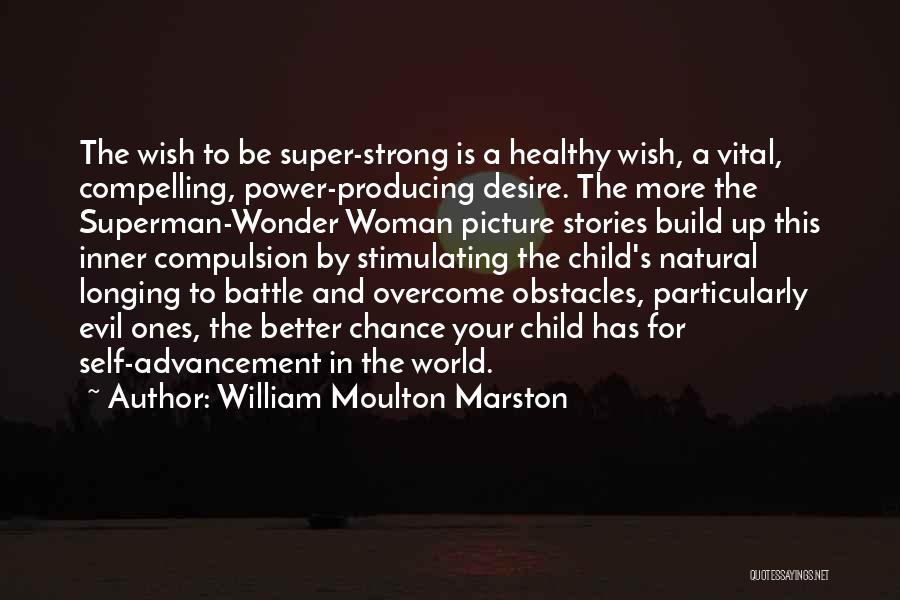 William Moulton Marston Quotes: The Wish To Be Super-strong Is A Healthy Wish, A Vital, Compelling, Power-producing Desire. The More The Superman-wonder Woman Picture