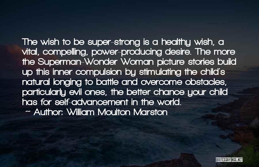 William Moulton Marston Quotes: The Wish To Be Super-strong Is A Healthy Wish, A Vital, Compelling, Power-producing Desire. The More The Superman-wonder Woman Picture