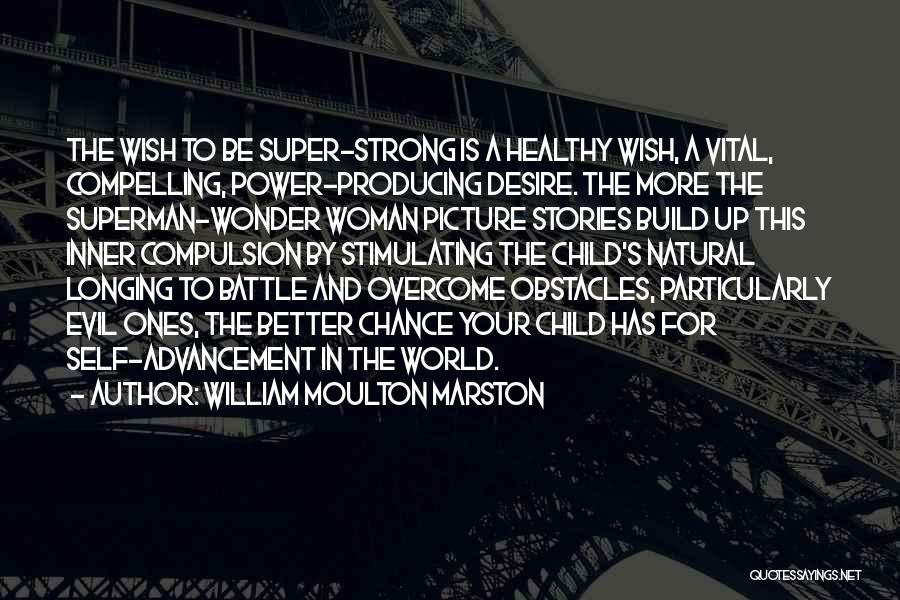 William Moulton Marston Quotes: The Wish To Be Super-strong Is A Healthy Wish, A Vital, Compelling, Power-producing Desire. The More The Superman-wonder Woman Picture