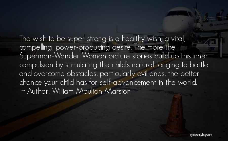 William Moulton Marston Quotes: The Wish To Be Super-strong Is A Healthy Wish, A Vital, Compelling, Power-producing Desire. The More The Superman-wonder Woman Picture