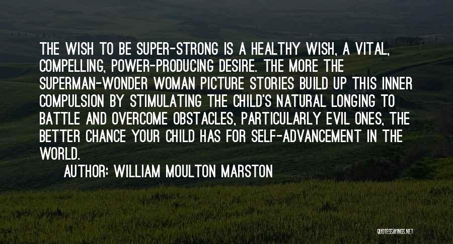 William Moulton Marston Quotes: The Wish To Be Super-strong Is A Healthy Wish, A Vital, Compelling, Power-producing Desire. The More The Superman-wonder Woman Picture