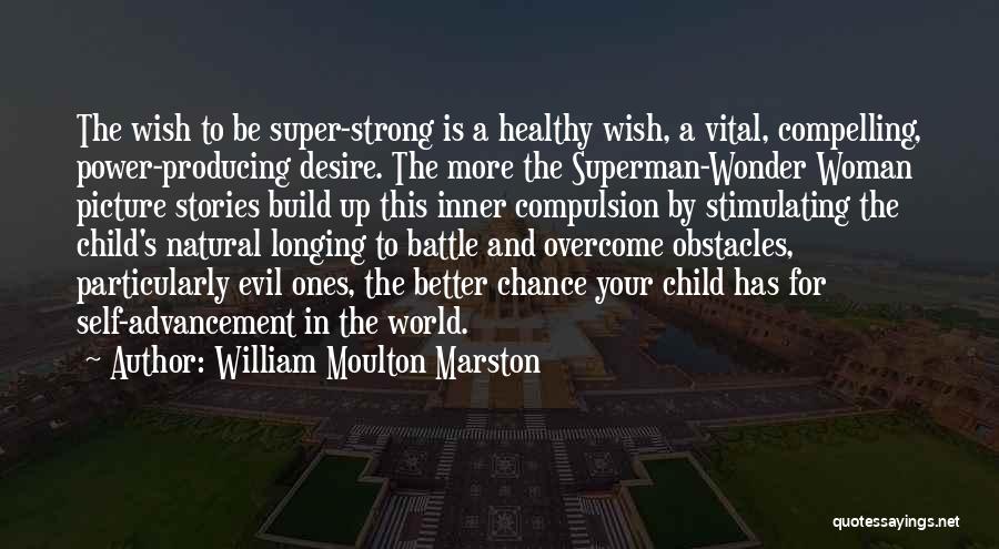 William Moulton Marston Quotes: The Wish To Be Super-strong Is A Healthy Wish, A Vital, Compelling, Power-producing Desire. The More The Superman-wonder Woman Picture