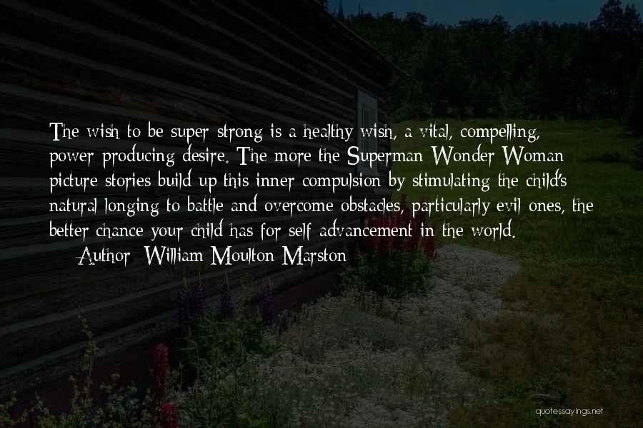 William Moulton Marston Quotes: The Wish To Be Super-strong Is A Healthy Wish, A Vital, Compelling, Power-producing Desire. The More The Superman-wonder Woman Picture