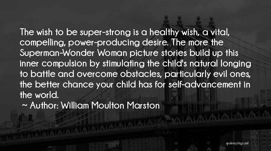 William Moulton Marston Quotes: The Wish To Be Super-strong Is A Healthy Wish, A Vital, Compelling, Power-producing Desire. The More The Superman-wonder Woman Picture